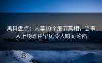 黑料盘点：内幕10个细节真相，当事人上榜理由罕见令人瞬间沦陷