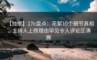 【独家】17c盘点：花絮10个细节真相，主持人上榜理由罕见令人评论区沸腾